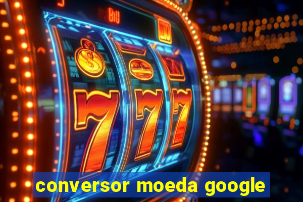 conversor moeda google